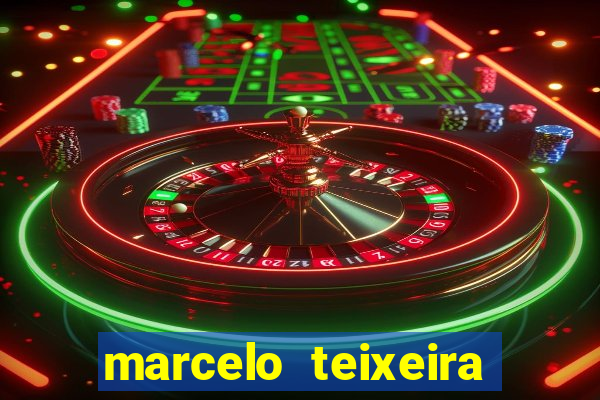 marcelo teixeira fortuna atual